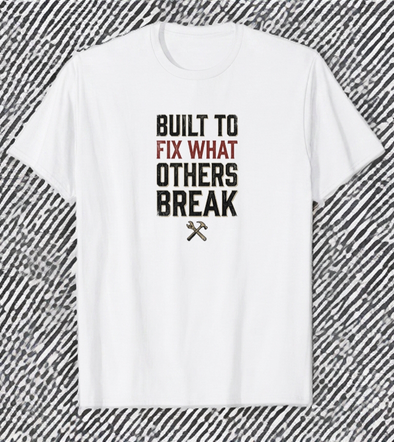 Built to Fix What Others Break handyman mechanic t-shirt