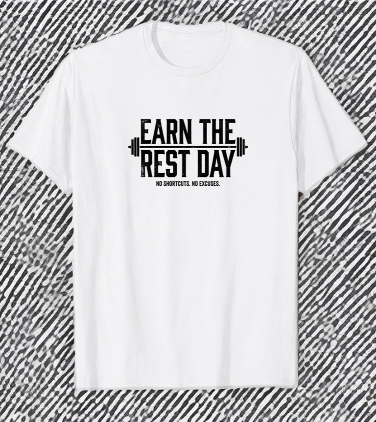 Earn the Rest Day no shortcuts no excuses gym fitness t-shirt
