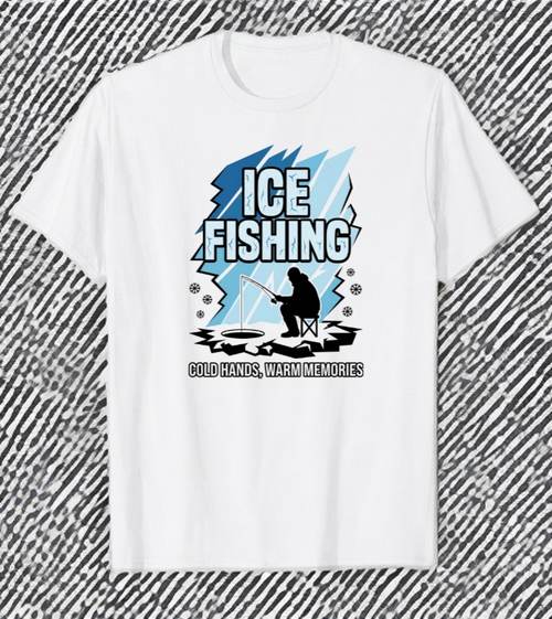 Ice Fishing Cold Hands Warm Memories t-shirt