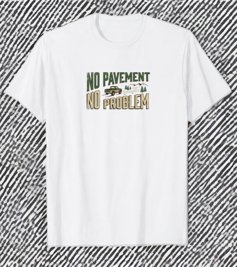 No Pavement No Problem off-road truck life t-shirt